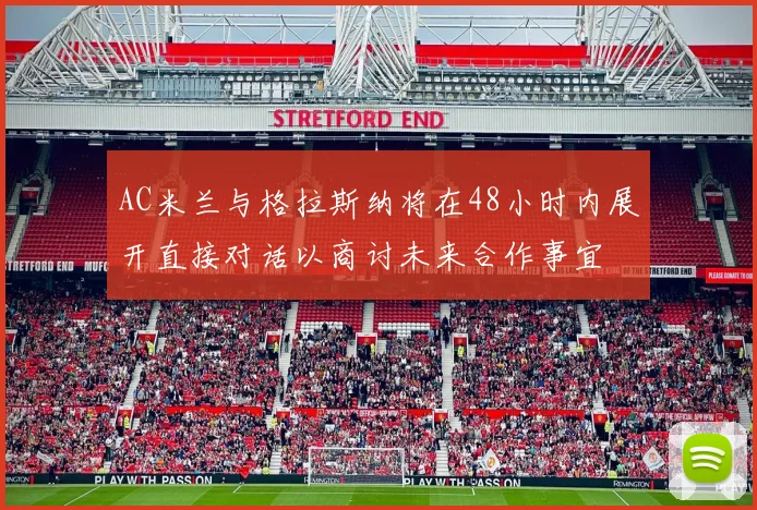 AC米兰与格拉斯纳将在48小时内展开直接对话以商讨未来合作事宜