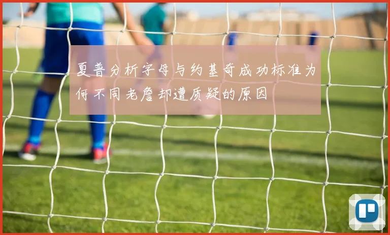 夏普分析字母与约基奇成功标准为何不同老詹却遭质疑的原因