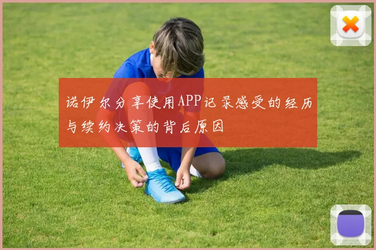 诺伊尔分享使用APP记录感受的经历与续约决策的背后原因